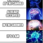Writer's Block | MEME IDEAS WHILE... STARING AT THE CANVAS; ALREADY OCCUPIED; IN THE SHOWER; IT'S 3 AM; ON YOUR DEATHBED | image tagged in expanding brain 5 panel,memes | made w/ Imgflip meme maker