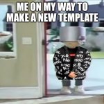 .... | ME ON MY WAY TO MAKE A NEW TEMPLATE | image tagged in drip norman | made w/ Imgflip meme maker