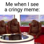 "Dude, where's the funny?" | Me when I see a cringy meme:; Where funny | image tagged in where monkey,memes | made w/ Imgflip meme maker