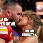 Taylor Swift and Travis Kielce | THE SUPER BOWL; THE AD INDUSTRY | image tagged in taylor swift and travis kielce | made w/ Imgflip meme maker