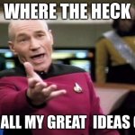 startrek | WHERE THE HECK; DID ALL MY GREAT  IDEAS GO? | image tagged in startrek | made w/ Imgflip meme maker