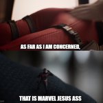 Deadpool | AS FAR AS I AM CONCERNED, THAT IS MARVEL JESUS ASS | image tagged in marvel jesus | made w/ Imgflip meme maker