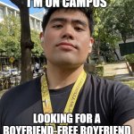 the Philippines has their own Chris Chan | I'M ON CAMPUS; LOOKING FOR A BOYFRIEND-FREE BOYFRIEND | image tagged in christian timothy yambao | made w/ Imgflip meme maker