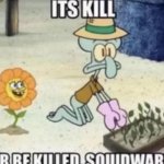 It’s killed or be killed squidward meme