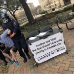 Change My Mind Guy Arrested | :0; Another one bites the dust should be a song playing in funerals too | image tagged in change my mind guy arrested,wow | made w/ Imgflip meme maker