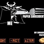 The best way to get rid of embarrassing poetry | PAPER SHREDDER; ME; MY EMBARRASSING POETRY | image tagged in asgore's pie,jpfan102504 | made w/ Imgflip meme maker