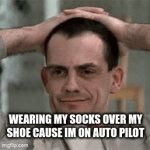 facts | WEARING MY SOCKS OVER MY SHOE CAUSE IM ON AUTO PILOT | image tagged in gifs,funny memes,so true memes,facts,the truth | made w/ Imgflip video-to-gif maker