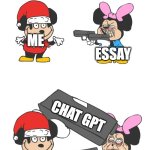 mokey mouse | ME; ESSAY; CHAT GPT | image tagged in mokey mouse | made w/ Imgflip meme maker