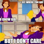 I Don't Care Kid. -Made by me: QuarkLazlo | I SEE WHERE YOU ARE COMING FROM; YOU KNOW KID... BUT I DON'T CARE | image tagged in look kid- i know were you are going with this- but i don't care | made w/ Imgflip meme maker