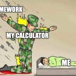Soldier Protect Kid | HOMEWORK; MY CALCULATOR; ME | image tagged in soldier protect kid | made w/ Imgflip meme maker