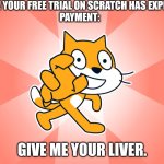 Expired Free Trial | OOPS! YOUR FREE TRIAL ON SCRATCH HAS EXPIRED.
PAYMENT:; GIVE ME YOUR LIVER. | image tagged in scratch get u | made w/ Imgflip meme maker