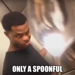 only a spoonful | ONLY A SPOONFUL | image tagged in only a spoonful,spoonful,meme,memes,furry | made w/ Imgflip meme maker