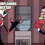 Meme | MY MOM COMPLAINING ABOUT HER DAY; ME WHO JUST PULLED A 10 HOUR SHIFT AT SCHOOL | image tagged in it was one time | made w/ Imgflip meme maker