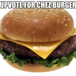 cheese burger | UPVOTE FOR CHEZ BURGER | image tagged in cheese burger | made w/ Imgflip meme maker