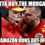We Gotta Get The Morgan Film | WE GOTTA BUY THE MORGAN FILM; BEFORE AMAZON RUNS OUT OF COPIES | image tagged in travis kelsey shouting at andy reed,jfk,jfk assassination,books,conspiracy,taylor swift | made w/ Imgflip meme maker