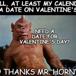JUDGEMENT CALL | WELL, AT LEAST MY CALENDAR HAS A DATE ON VALENTINE'S DAY; NEED A DATE FOR VALENTINE'S DAY? NO THANKS MR. HORNY😱 | image tagged in cyclops valentine | made w/ Imgflip meme maker