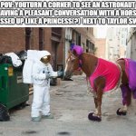 The rot consumes @Todd Howard | POV: YOUTURN A CORNER TO SEE AN ASTRONAUT HAVING A PLEASANT CONVERSATION WITH A HORSE DRESSED UP LIKE A PRINCESS(?)  NEXT TO TAYLOR SWIFT | image tagged in fever dream,joseph stalin,jeffrey epstein,funny,memes,kanye west | made w/ Imgflip meme maker