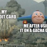 Toy plane bombing city | MY CREDIT CARD; ME AFTER USING IT ON A GACHA GAME | image tagged in toy plane bombing city | made w/ Imgflip meme maker