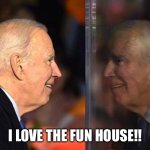 Joe Biden Mirror | I LOVE THE FUN HOUSE!! | image tagged in joe biden mirror | made w/ Imgflip meme maker