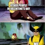 I'm so loneley | OTHER PEOPLE IN VALENTINE'S DAY; ME | image tagged in sad wolverine left out of party,valentine's day,no girlfriend,sad,no date,forever alone | made w/ Imgflip meme maker