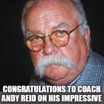 Congratulations to Coach Andy Reid on his impressive third Super Bowl victory. | CONGRATULATIONS TO COACH ANDY REID ON HIS IMPRESSIVE THIRD SUPER BOWL VICTORY. | image tagged in wilford brimley,fun,andy reid,kansas city chiefs,super bowl,football | made w/ Imgflip meme maker