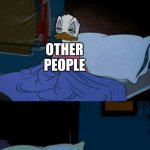 Relatable | POV: I SET UP AN ALARM CLOCK; OTHER PEOPLE; ME | image tagged in sleepy donald duck in bed,relatable | made w/ Imgflip meme maker