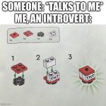 The only way i can communicate is using memes, no verbal stuff. | SOMEONE: *TALKS TO ME*; ME, AN INTROVERT: | image tagged in tnt instructions,introvert,tnt | made w/ Imgflip meme maker