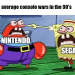 (insert title here) | average console wars in the 90's; NINTENDO; SEGA | image tagged in angry mr krabs and angry spongebob,nintendo,sega,console wars | made w/ Imgflip meme maker