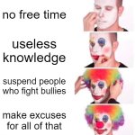 school be like | no free time; useless knowledge; suspend people who fight bullies; make excuses for all of that | image tagged in memes,clown applying makeup,school | made w/ Imgflip meme maker