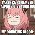 Proceeds to get oofed | PARENTS: REMEMBER TO ALWAYS GIVE YOUR 100%! ME DONATING BLOOD: | image tagged in smug anya | made w/ Imgflip meme maker