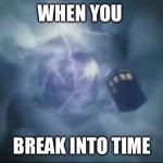 time vortex | WHEN YOU; BREAK INTO TIME | image tagged in time vortex | made w/ Imgflip meme maker