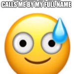 Mild Panic Emoji | ME WHEN MY MOM CALLS ME BY MY FULL NAME | image tagged in mild panic emoji | made w/ Imgflip meme maker