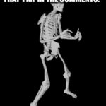 More like the 1k mfs, Also Happy Valentines | FUNNY VIDEO: EXISTS
THAT 1 MF IN THE COMMENTS: | image tagged in gifs,skeleton | made w/ Imgflip video-to-gif maker