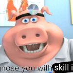 i diagnose you with skill issue meme