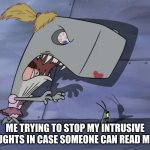 STOP I DIDN'T THINK THAT | ME TRYING TO STOP MY INTRUSIVE THOUGHTS IN CASE SOMEONE CAN READ MINDS | image tagged in pearl trying to kill plankton | made w/ Imgflip meme maker