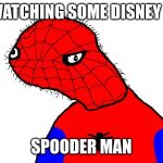 spooder man | JUST WATCHING SOME DISNEY MINUS; SPOODER MAN | image tagged in spooder man | made w/ Imgflip meme maker