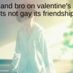 im not gay | me and bro on valentine's day; (its not gay its friendship) | image tagged in gifs,memes | made w/ Imgflip video-to-gif maker