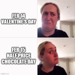 The Real Holiday | FEB 14
VALENTINE'S DAY; FEB 15
HALF PRICE
CHOCOLATE DAY | image tagged in woman trying kombutcha,memes,valentine's day | made w/ Imgflip meme maker