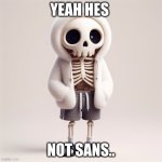 he isnt... | YEAH HES; NOT SANS.. | image tagged in totally not sans | made w/ Imgflip meme maker