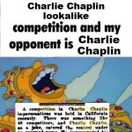 Charlie Chaplin Lookalike Competition | Charlie Chaplin
lookalike; Charlie Chaplin | image tagged in when i'm in a competition and my opponent is winner edition,me when i'm in a competition and my opponent is,charlie chaplin | made w/ Imgflip meme maker