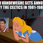 Kiki Vandeweghe gets annoyed by the Boston Celtics in 1981 | KIKI VANDEWEGHE GETS ANNOYED BY THE CELTICS IN 1981-1988 | image tagged in alice in wonderland annoyed,kiki vandeweghe,boston celtics,nba | made w/ Imgflip meme maker