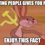 Its true | UPVOTING PEOPLE GIVES YOU POINTS; ENJOY THIS FACT | image tagged in bugs bunny communist | made w/ Imgflip meme maker