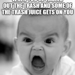 free Genoise | WHEN YOU'RE TAKING OUT THE TRASH AND SOME OF THE TRASH JUICE GETS ON YOU | image tagged in memes,angry baby | made w/ Imgflip meme maker