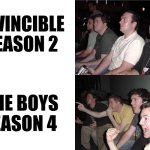 Don't get me wrong. I love both. But we need more updates on The Boys! | INVINCIBLE SEASON 2; THE BOYS SEASON 4 | image tagged in reaction guys | made w/ Imgflip meme maker
