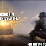 TIGER STRONK | ME IGNORING HIM SO HE GETS PISSED OFF:; KID TRYING TO ANNOY ME: | image tagged in ww2 soldier blowing up german tank,tiger tank,world war 2,tanks,world of tanks,war thunder | made w/ Imgflip meme maker