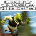 Moe Lester HAD... | FAMOUS PERSON: *DIES*
WIKIPEDIA ON THEIR WAY TO CHANGE EVERYTHING TO PAST-TENSE: | image tagged in shrek running,wikipedia,celebrities | made w/ Imgflip meme maker