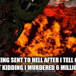It was funni tho | ME BEING SENT TO HELL AFTER I TELL GOD A JOKE (JUST KIDDING I MURDERED 6 MILLION PEOPLE) | image tagged in gifs,sent to hell | made w/ Imgflip video-to-gif maker