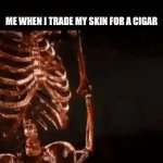 worth it | ME WHEN I TRADE MY SKIN FOR A CIGAR | image tagged in gifs,the terminator | made w/ Imgflip video-to-gif maker