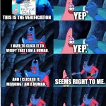 I CLICKED ALL THE MOTORCYCLES LET ME IN ALREADY | YEP; THIS IS THE VERIFICATION; I HAVE TO CLICK IT TO VERIFY THAT I AM A HUMAN. YEP. AND I CLICKED IT, MEANING I AM A HUMAN. SEEMS RIGHT TO ME. SO LOG ME IN. | image tagged in patrick star and man ray | made w/ Imgflip meme maker