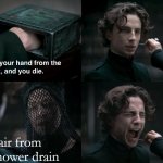 I would rather die. | Hair from the shower drain | image tagged in dune what's in the box | made w/ Imgflip meme maker